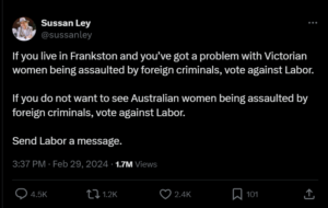 Post by Sussan Ley on X dated 29/2/24: "If you live in Frankston and you've got a problem with Victorian women being assaulted by foreign criminals, vote against Labor. If you do not want to see Australian women assaulted by foreign criminals, vote against Labor. Send Labor a message."